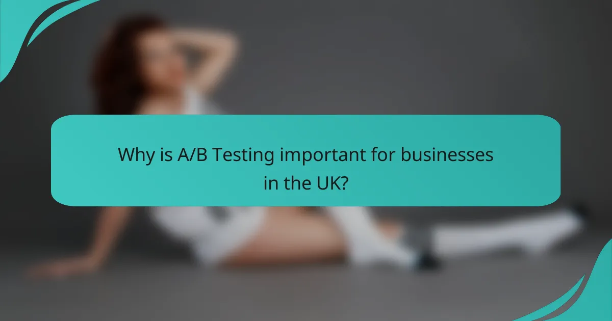 Why is A/B Testing important for businesses in the UK?