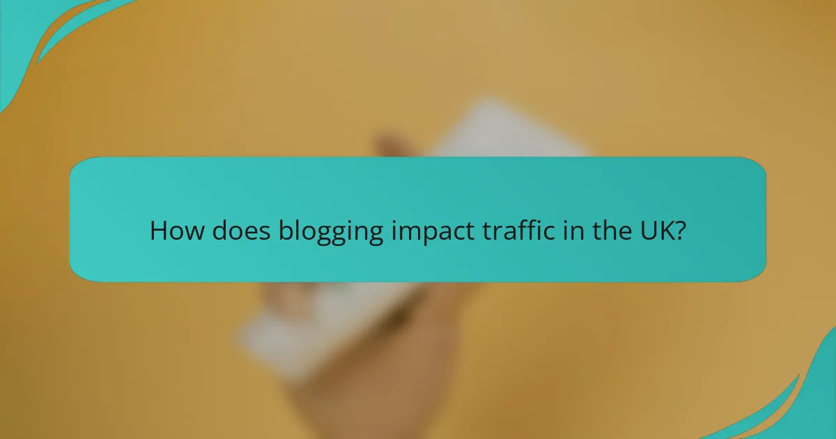 How does blogging impact traffic in the UK?