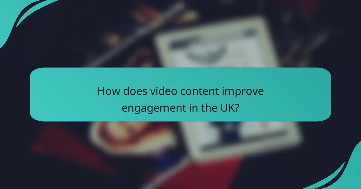 How does video content improve engagement in the UK?