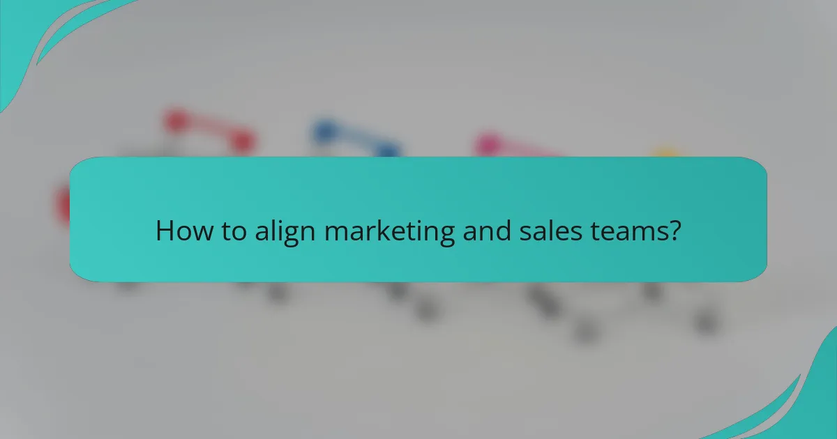 How to align marketing and sales teams?