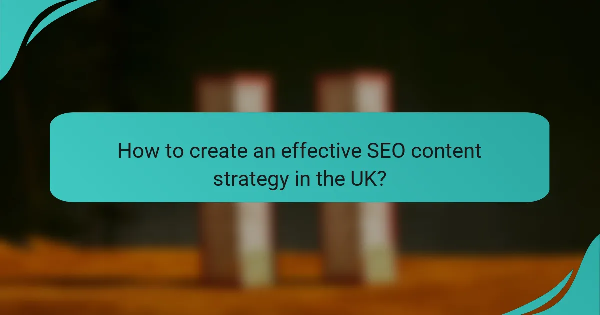 How to create an effective SEO content strategy in the UK?