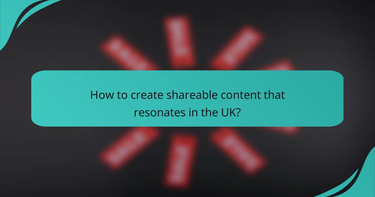 How to create shareable content that resonates in the UK?