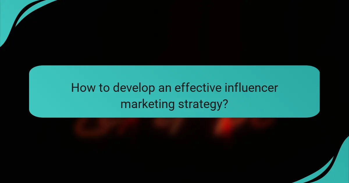 How to develop an effective influencer marketing strategy?