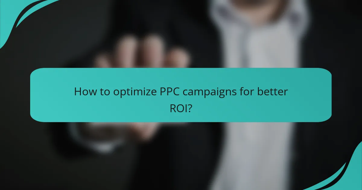 How to optimize PPC campaigns for better ROI?
