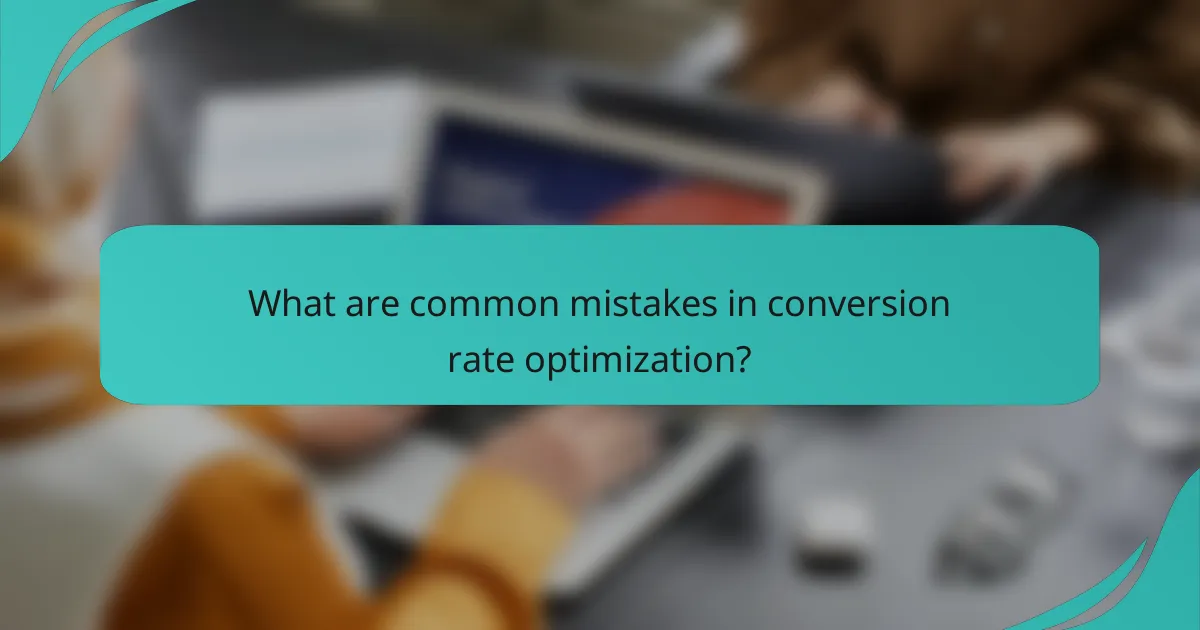 What are common mistakes in conversion rate optimization?