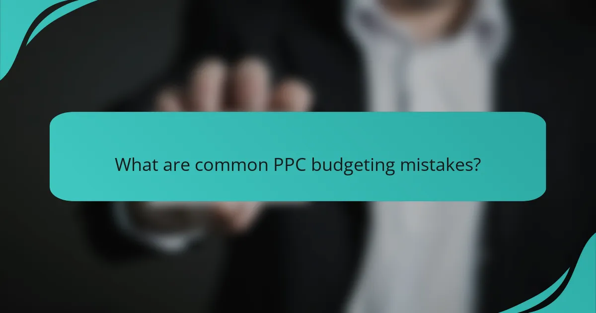 What are common PPC budgeting mistakes?