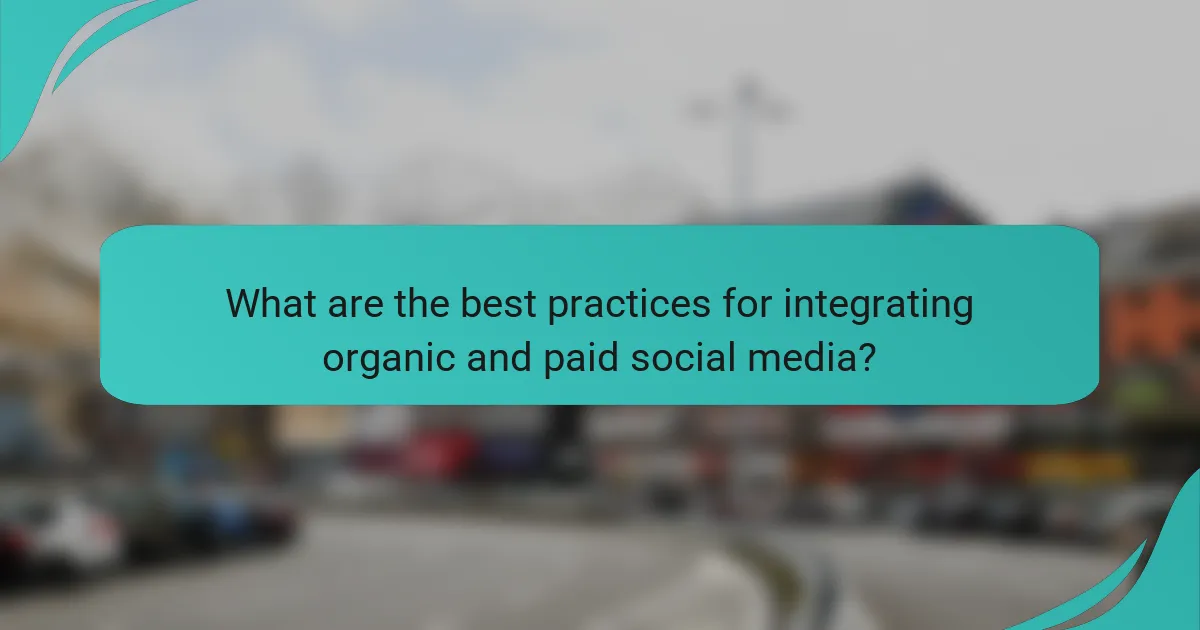 What are the best practices for integrating organic and paid social media?