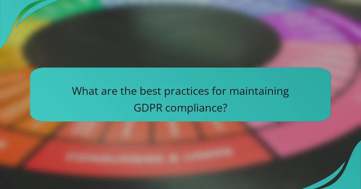 What are the best practices for maintaining GDPR compliance?