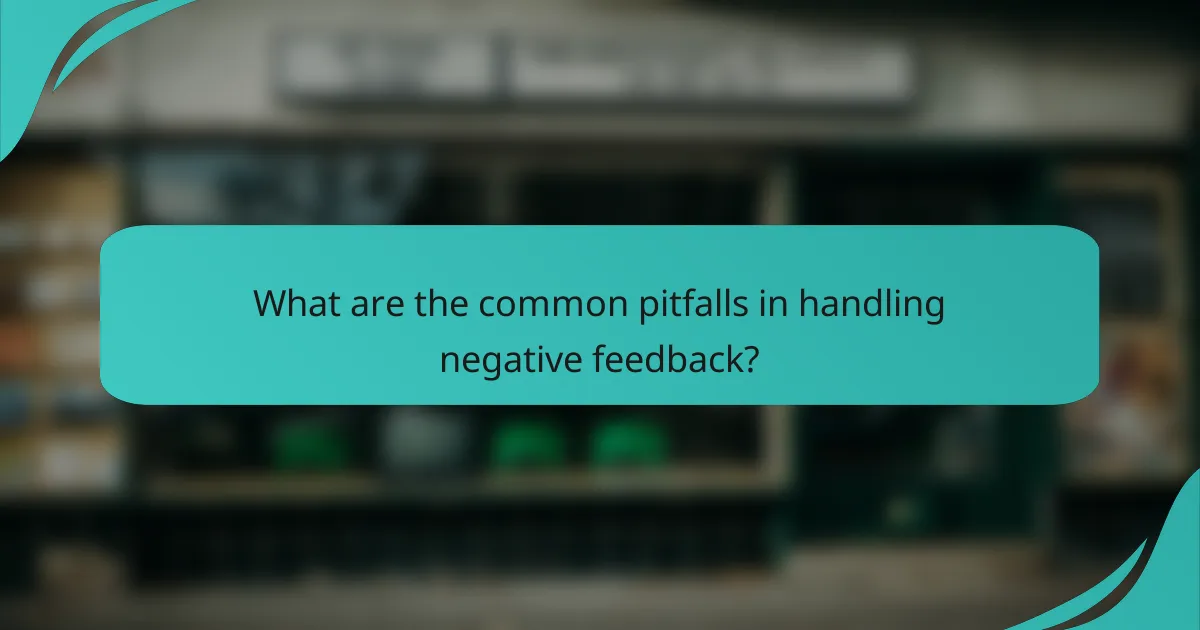 What are the common pitfalls in handling negative feedback?