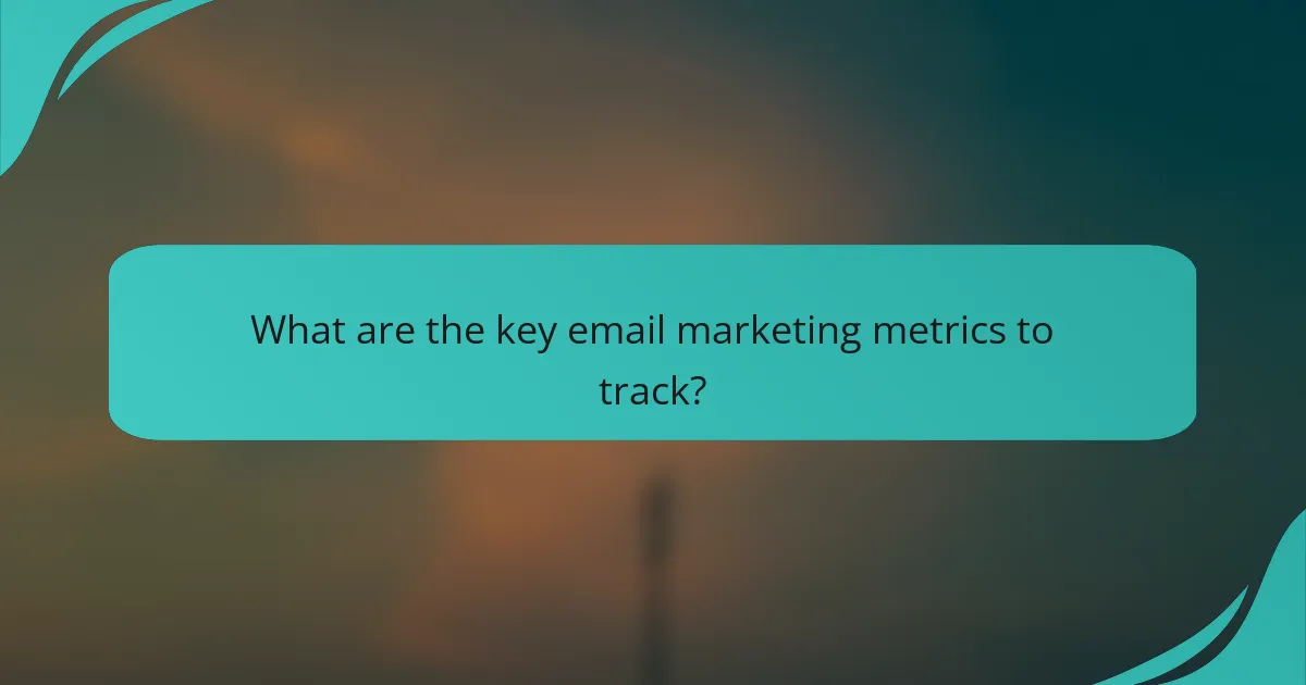 What are the key email marketing metrics to track?