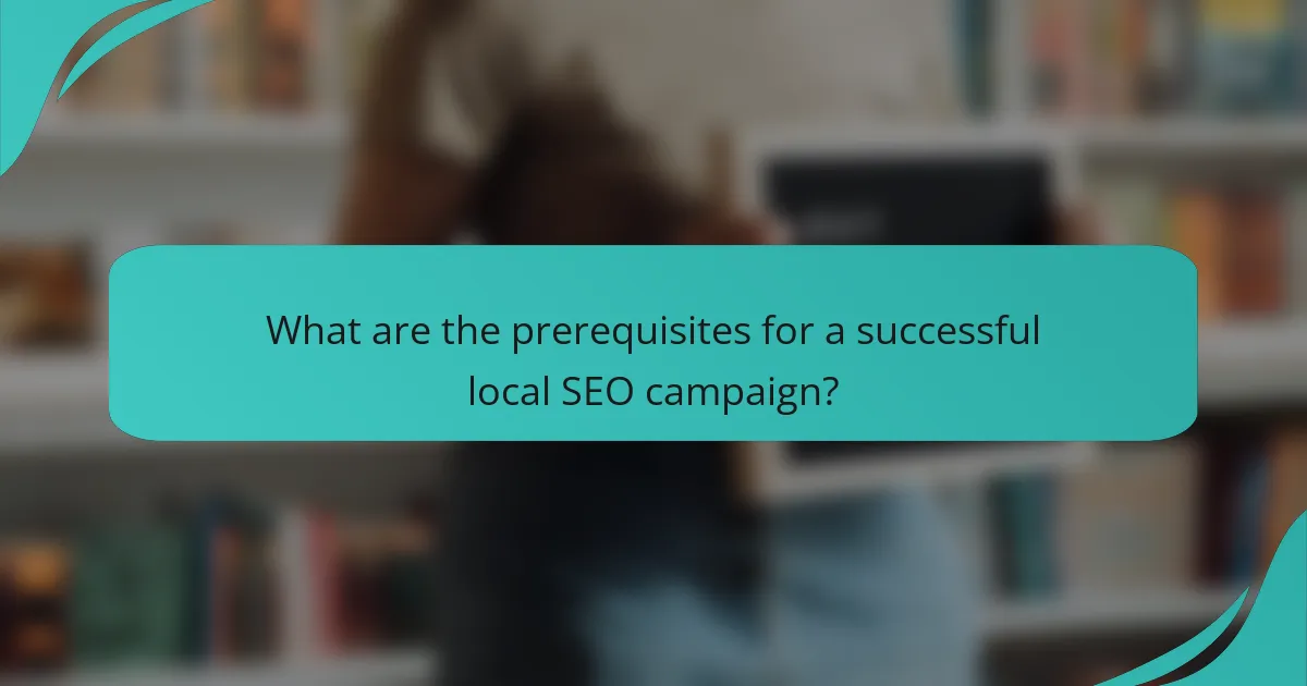 What are the prerequisites for a successful local SEO campaign?