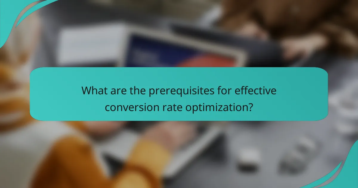 What are the prerequisites for effective conversion rate optimization?