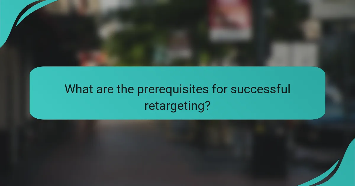 What are the prerequisites for successful retargeting?