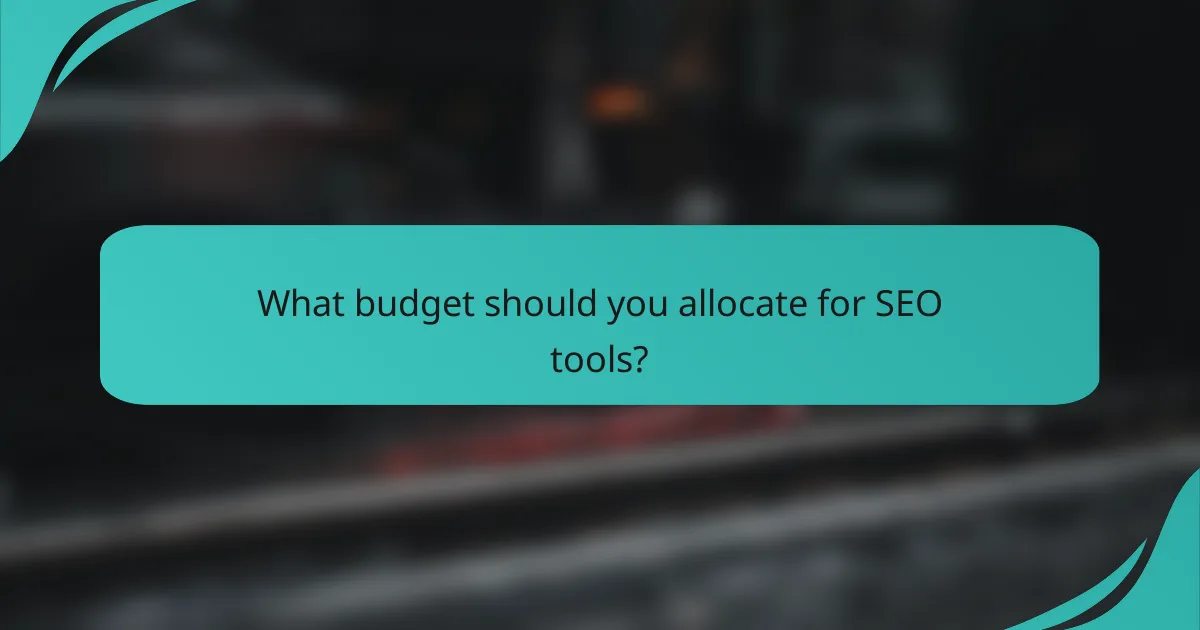 What budget should you allocate for SEO tools?