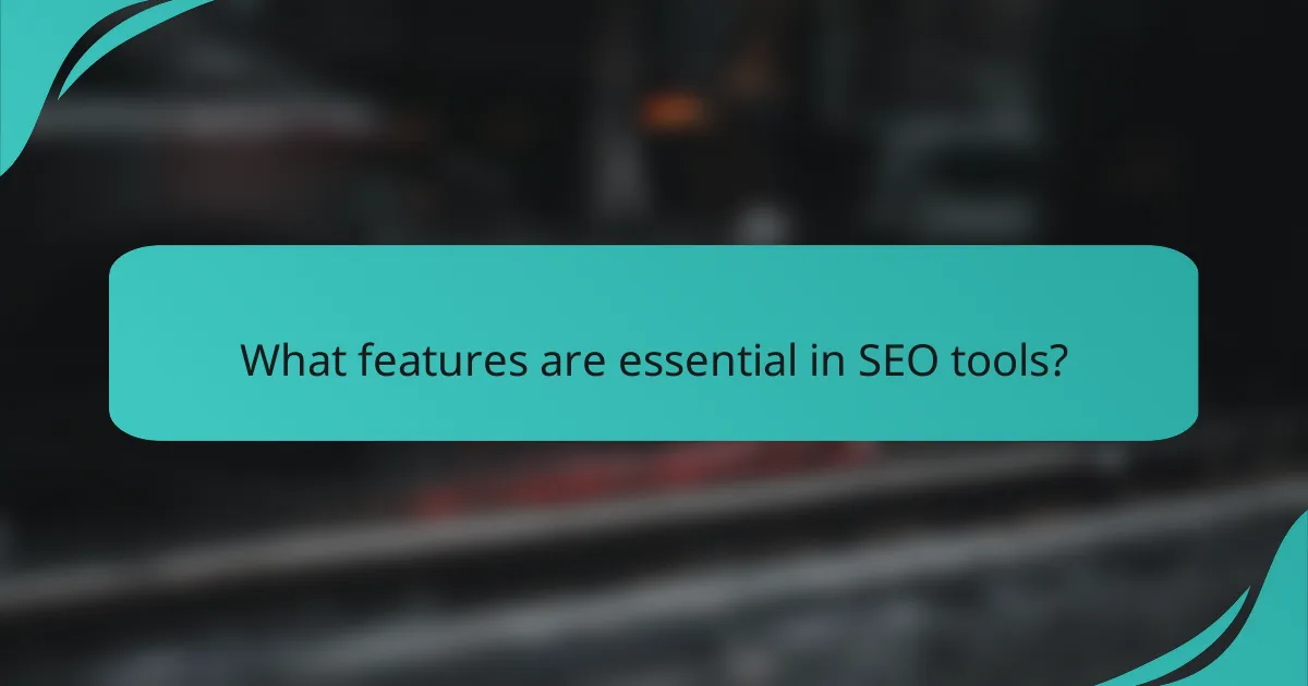 What features are essential in SEO tools?