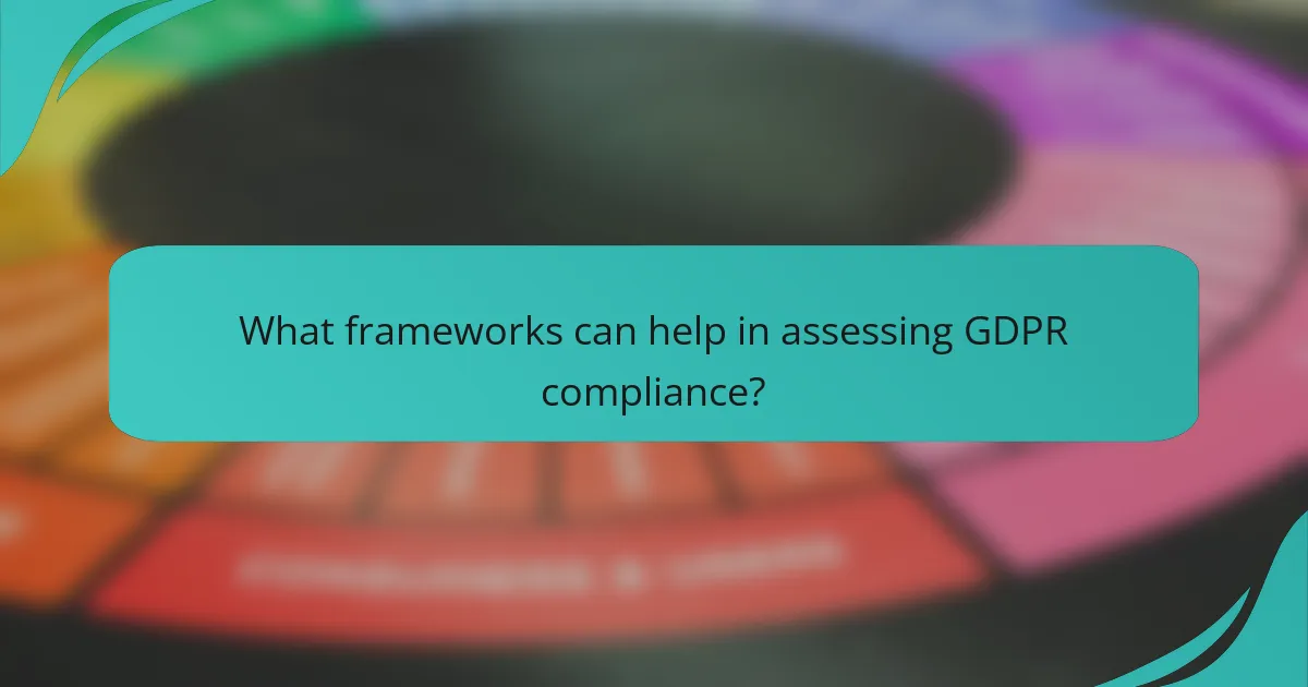 What frameworks can help in assessing GDPR compliance?