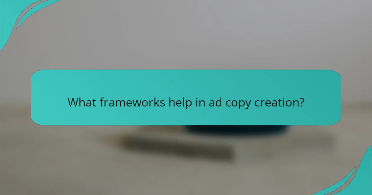 What frameworks help in ad copy creation?
