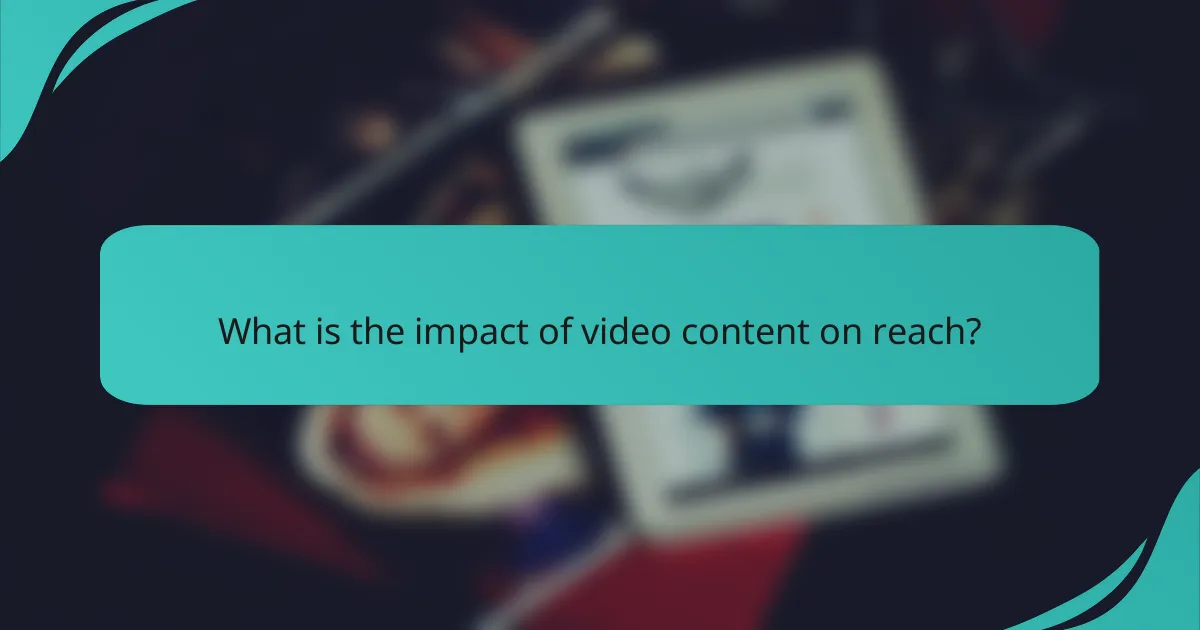 What is the impact of video content on reach?
