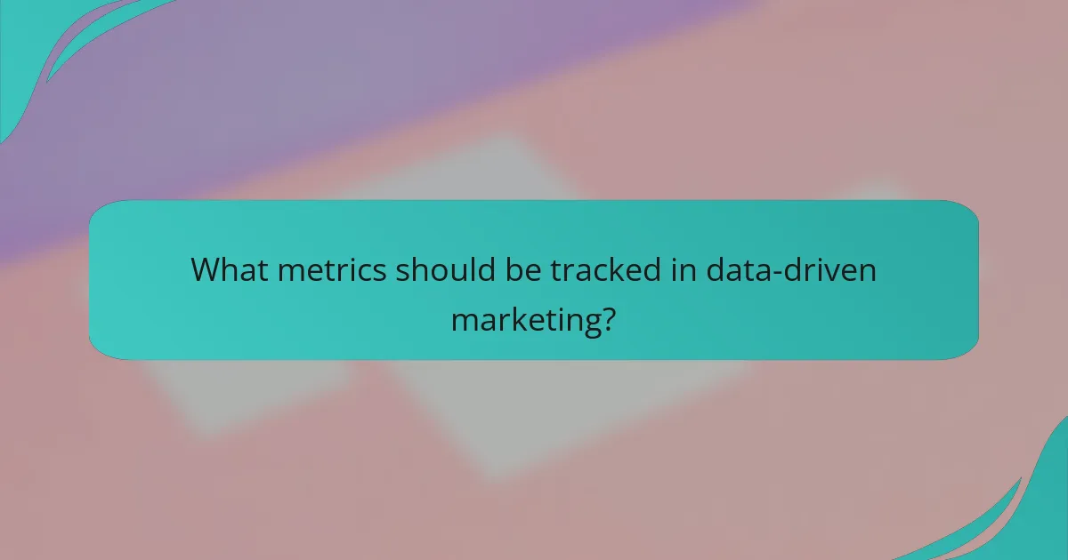 What metrics should be tracked in data-driven marketing?