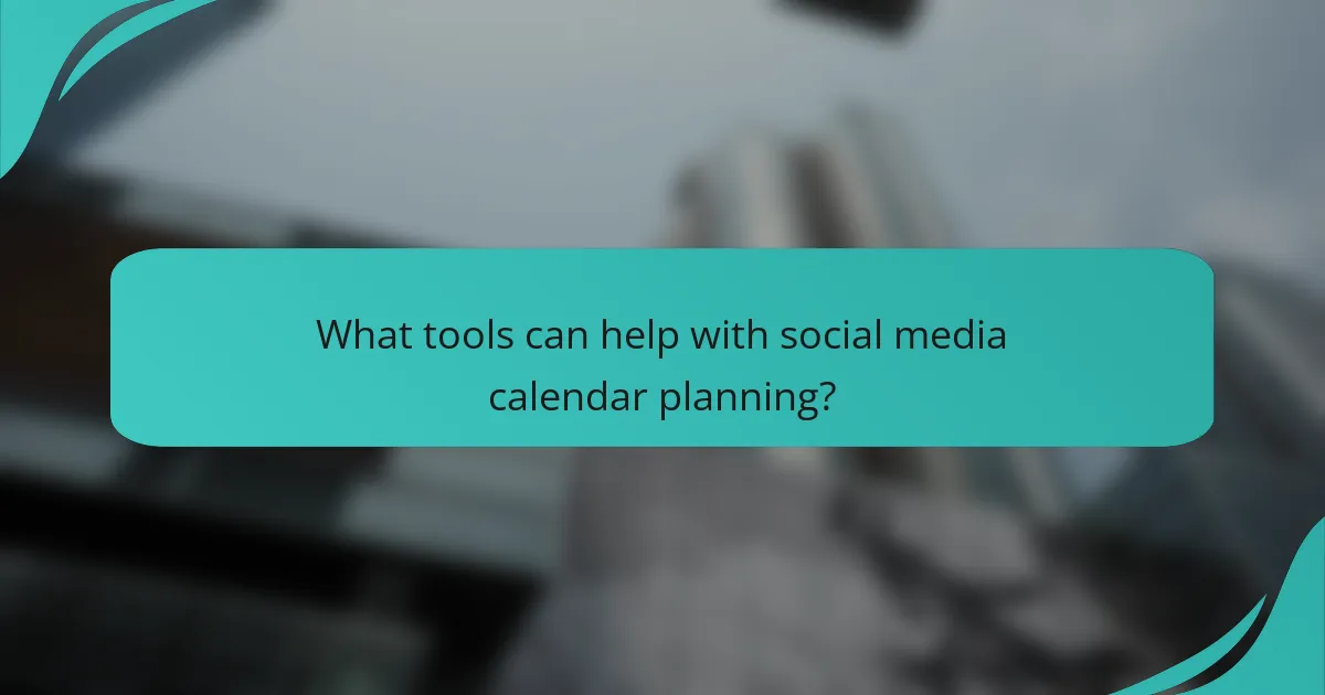 What tools can help with social media calendar planning?