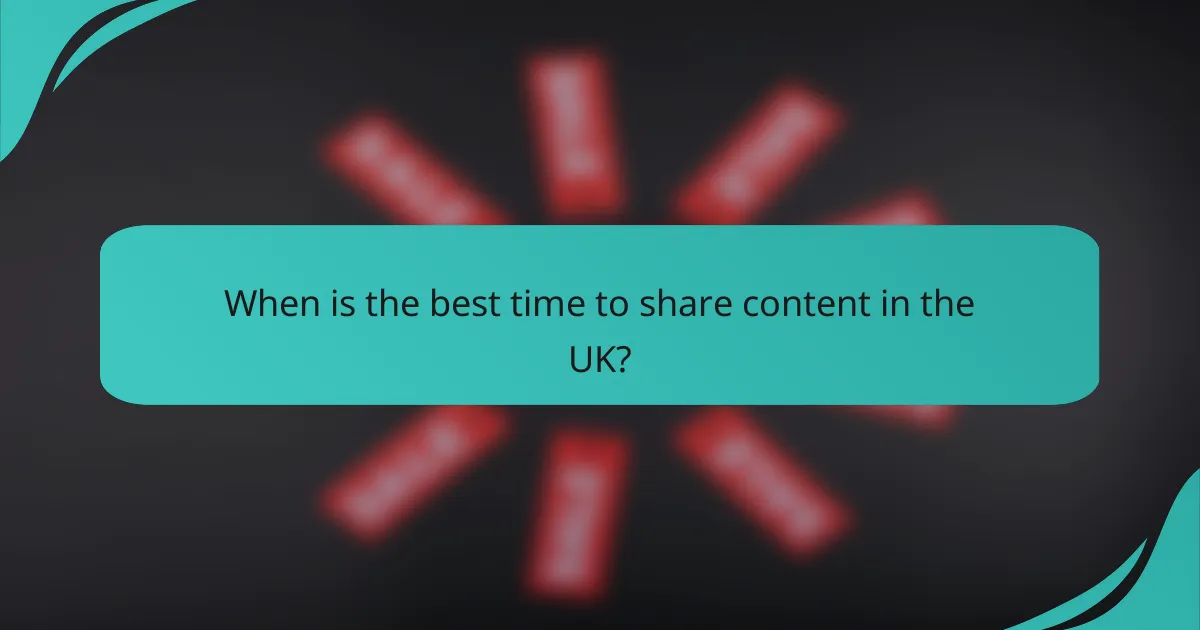 When is the best time to share content in the UK?